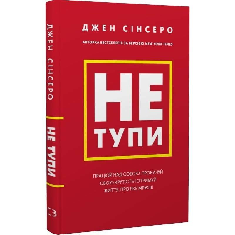Не тупи. Працюй над собою, прокачуй свою крутість і отримуй життя, про яке мрієш! / Джен Сінсеро