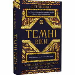 Темні віки. Руйнація християнством класичного світу / Кетрін Ніксі