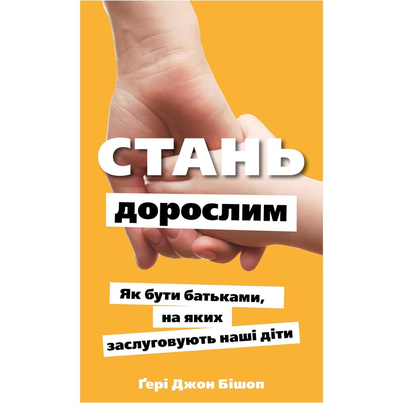 Стань взрослым. Как быть родителями, которых заслуживают наши дети / Гэри Джон Бишоп