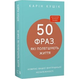 50 фраз, які полегшують життя. Компас вашої внутрішньої незалежності / Карін Кушік