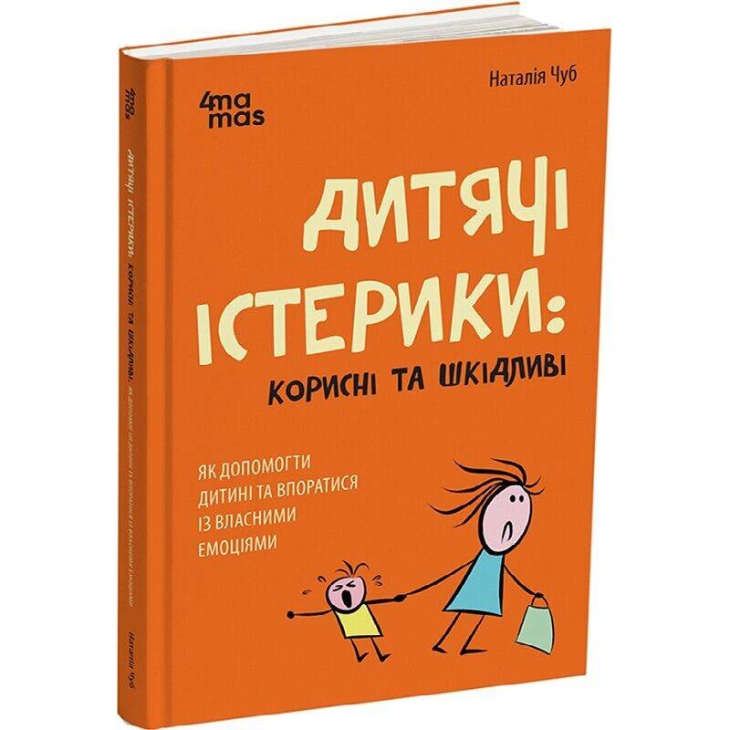 Для турботливих батьків. Дитячі істерики: корисні та шкідливі. Як допомогти дитині та впоратися із власними емоціями / Наталія Чуб