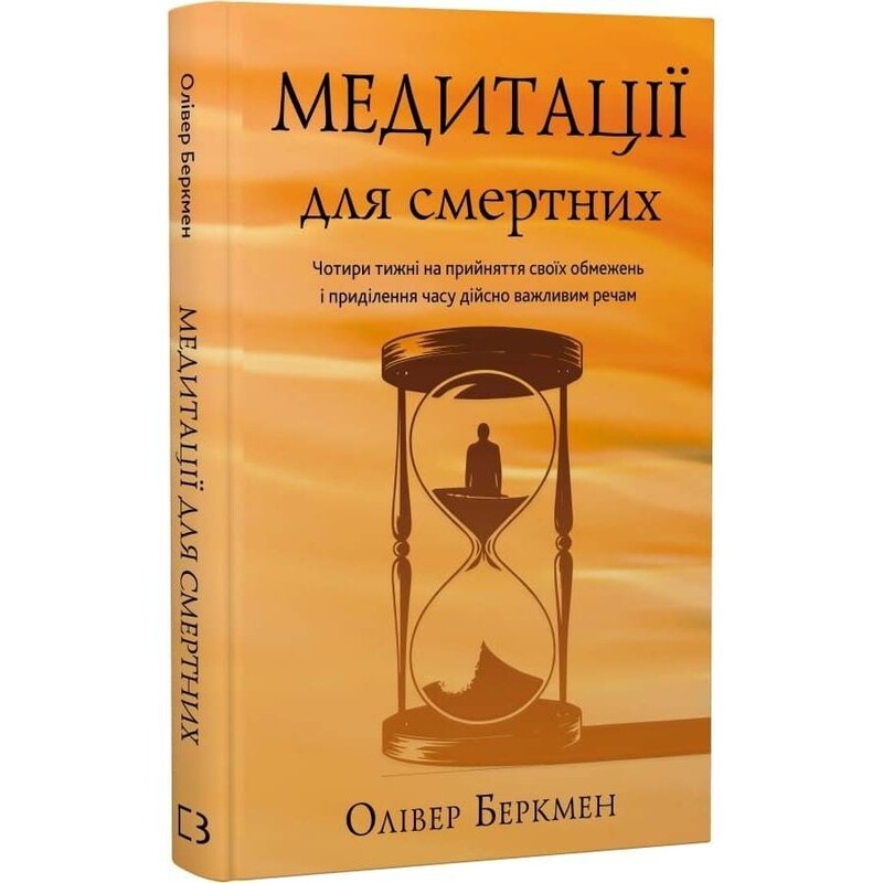 Медитації для смертних. Чотири тижні на прийняття своїх обмежень і приділення часу дійсно важливим речам / Олівер Беркмен